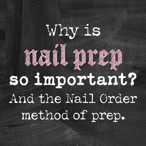 Why is nail prep so important and and the Nail Order method of prep