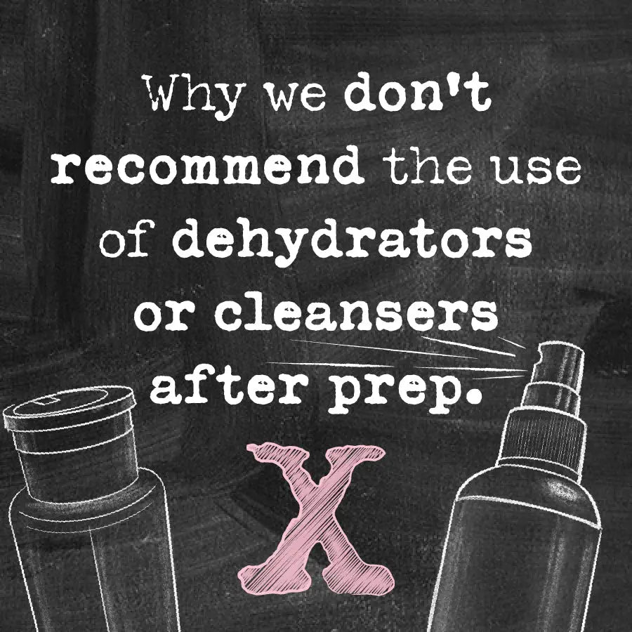 Why we don’t recommend the use of cleansers dehydrators or acetone after prep